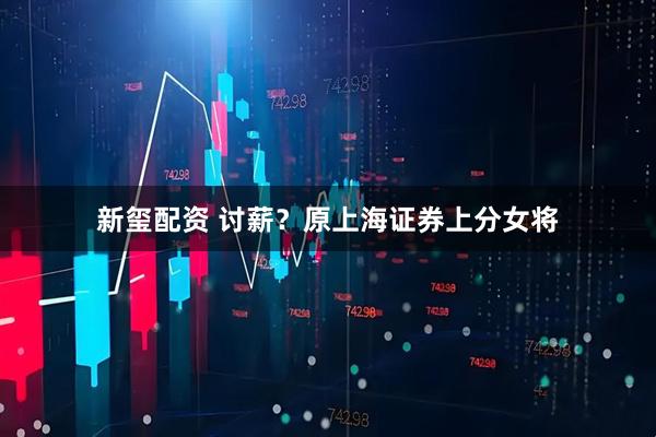 新玺配资 讨薪？原上海证券上分女将